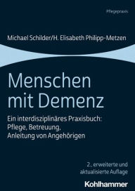 Title: Menschen mit Demenz: Ein interdisziplinares Praxisbuch: Pflege, Betreuung, Anleitung von Angehorigen, Author: H Elisabeth Philipp-Metzen