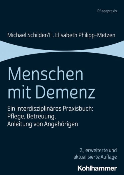 Menschen mit Demenz: Ein interdisziplinäres Praxisbuch: Pflege, Betreuung, Anleitung von Angehörigen