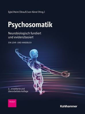 Psychosomatik - neurobiologisch fundiert und evidenzbasiert: Ein Lehr- Handbuch