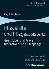 Title: Pflegehilfe und Pflegeassistenz: Grundlagen und Praxis für Kranken- und Altenpflege, Author: Kay Peter Röpke