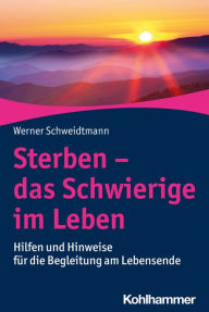 Title: Sterben - das Schwierige im Leben: Hilfen und Hinweise für die Begleitung am Lebensende, Author: Werner Schweidtmann