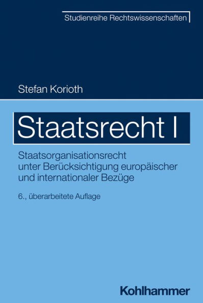 Staatsrecht I: Staatsorganisationsrecht unter Berücksichtigung europäischer und internationaler Bezüge