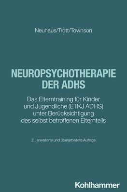 Neuropsychotherapie der ADHS: Das Elterntraining fur Kinder und Jugendliche (ETKJ ADHS) unter Berucksichtigung des selbst betroffenen Elternteils