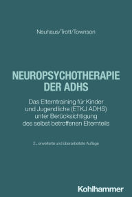 Title: Neuropsychotherapie der ADHS: Das Elterntraining für Kinder und Jugendliche (ETKJ ADHS) unter Berücksichtigung des selbst betroffenen Elternteils, Author: Cordula Neuhaus