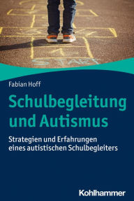 Title: Schulbegleitung und Autismus: Strategien und Erfahrungen eines autistischen Schulbegleiters, Author: Fabian Hoff