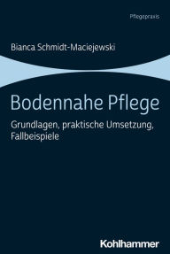 Title: Bodennahe Pflege: Grundlagen, praktische Umsetzung, Fallbeispiele, Author: Bianca Schmidt-Maciejewski