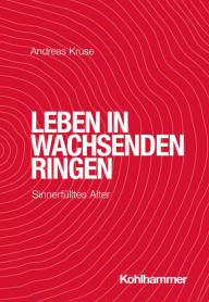 Title: Leben in wachsenden Ringen: Sinnerfülltes Alter, Author: Andreas Kruse