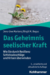 Title: Das Geheimnis seelischer Kraft: Wie Sie durch Resilienz Schicksalsschläge und Krisen überwinden, Author: Jens-Uwe Martens