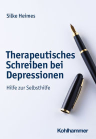 Title: Therapeutisches Schreiben bei Depressionen: Hilfe zur Selbsthilfe, Author: Silke Heimes