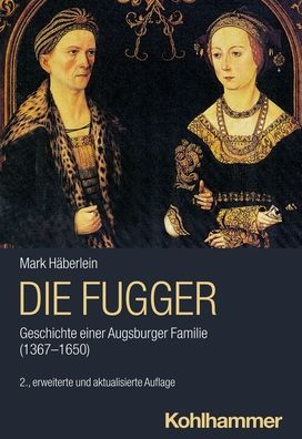 Die Fugger: Geschichte einer Augsburger Familie (1367-1650)
