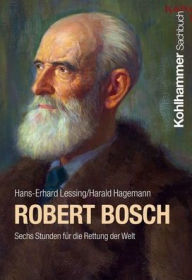 Title: Robert Bosch: Sechs Stunden fur die Rettung der Welt, Author: Harald Hagemann