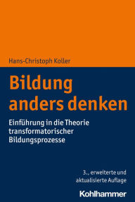 Title: Bildung anders denken: Einführung in die Theorie transformatorischer Bildungsprozesse, Author: Hans-Christoph Koller