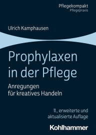 Title: Prophylaxen in der Pflege: Anregungen für kreatives Handeln, Author: Ulrich Kamphausen