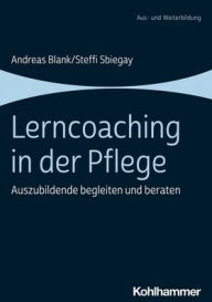 Title: Lerncoaching in der Pflege: Auszubildende begleiten und beraten, Author: Andreas Blank