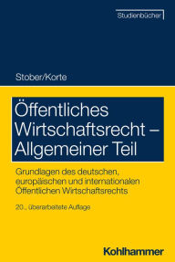 Title: Öffentliches Wirtschaftsrecht - Allgemeiner Teil: Grundlagen des deutschen, europäischen und internationalen Öffentlichen Wirtschaftsrechts, Author: Rolf Stober