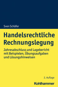 Title: Handelsrechtliche Rechnungslegung: Jahresabschluss und Lagebericht mit Beispielen, Übungsaufgaben sowie Lösungshinweisen, Author: Sven Schäfer