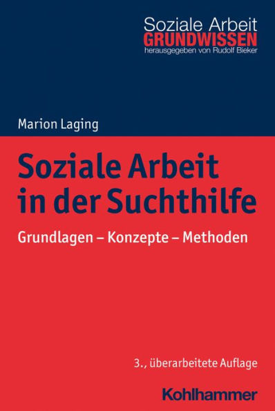 Soziale Arbeit in der Suchthilfe: Grundlagen - Konzepte - Methoden