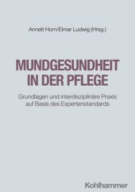 Title: Mundgesundheit in der Pflege: Grundlagen und interdisziplinare Praxis auf Basis des Expertenstandards, Author: Annett Horn