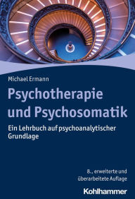 Title: Psychotherapie und Psychosomatik: Ein Lehrbuch auf psychoanalytischer Grundlage, Author: Michael Ermann