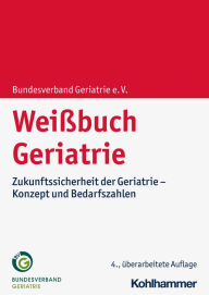 Title: Weißbuch Geriatrie: Zukunftssicherheit der Geriatrie - Konzept und Bedarfszahlen, Author: Bundesverband Geriatrie e. V.