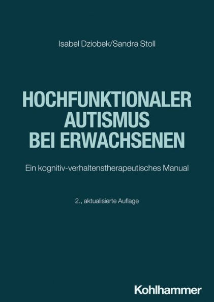 Hochfunktionaler Autismus bei Erwachsenen: Ein kognitiv-verhaltenstherapeutisches Manual