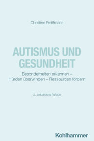 Title: Autismus und Gesundheit: Besonderheiten erkennen - Hürden überwinden - Ressourcen fördern, Author: Christine Preißmann