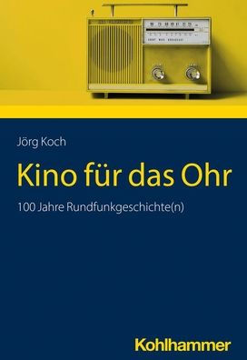 Kino fur das Ohr: 100 Jahre Rundfunkgeschichte(n)