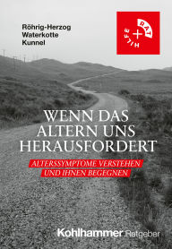 Title: Wenn das Altern uns herausfordert: Alterssymptome verstehen und ihnen begegnen, Author: Gabriele Röhrig-Herzog
