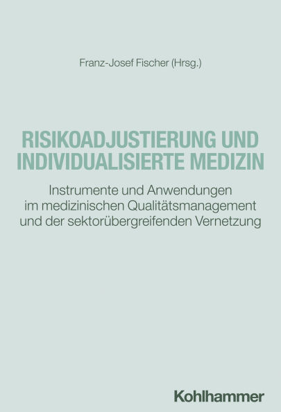 Risikoadjustierung und individualisierte Medizin: Instrumente und Anwendungen im medizinischen Qualitätsmanagement und der sektorübergreifenden Vernetzung
