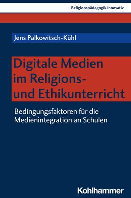 Digitale Medien im Religions- und Ethikunterricht: Bedingungsfaktoren fur die Medienintegration an Schulen