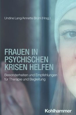 Frauen psychischen Krisen helfen: Besonderheiten und Empfehlungen fur Therapie Begleitung