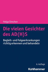 Title: Die vielen Gesichter des AD(H)S: Begleit- und Folgeerkrankungen richtig erkennen und behandeln, Author: Helga Simchen