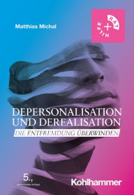 Title: Depersonalisation und Derealisation: Die Entfremdung überwinden, Author: Matthias Michal