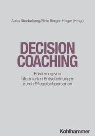 Title: Decision Coaching: Forderung von informierten Entscheidungen durch Pflegefachpersonen, Author: Birte Berger-Hoger
