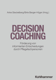Title: Decision Coaching: Förderung von informierten Entscheidungen durch Pflegefachpersonen, Author: Anke Steckelberg