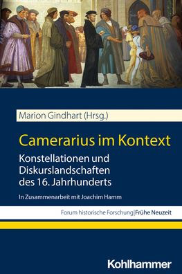 Camerarius Im Kontext: Konstellationen Und Diskurslandschaften Des 16. Jahrhunderts. in Zusammenarbeit Mit Joachim Hamm