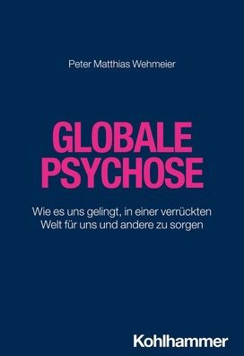 Globale Psychose: Wie es uns gelingt, einer verruckten Welt fur und andere zu sorgen