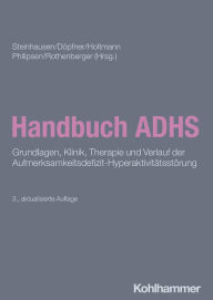 Title: Handbuch ADHS: Grundlagen, Klinik, Therapie und Verlauf der Aufmerksamkeitsdefizit-Hyperaktivitätsstörung, Author: Hans-Christoph Steinhausen