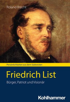 Friedrich List: Burger, Patriot und Visionar