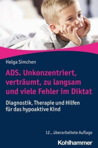Title: ADS. Unkonzentriert, vertraumt, zu langsam und viele Fehler im Diktat: Diagnostik, Therapie und Hilfen fur das hypoaktive Kind, Author: Helga Simchen