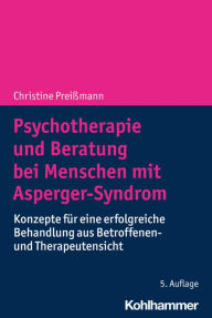 Title: Psychotherapie und Beratung bei Menschen mit Asperger-Syndrom: Konzepte für eine erfolgreiche Behandlung aus Betroffenen- und Therapeutensicht, Author: Christine Preißmann