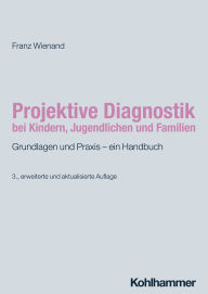 Title: Projektive Diagnostik bei Kindern, Jugendlichen und Familien: Grundlagen und Praxis - ein Handbuch, Author: Franz Wienand