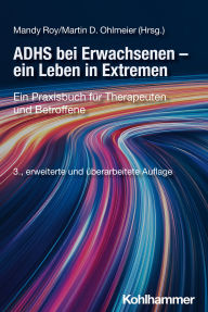 Title: ADHS bei Erwachsenen - ein Leben in Extremen: Ein Praxisbuch für Therapeuten und Betroffene, Author: Mandy Roy
