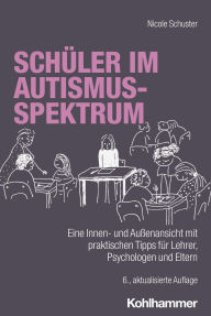 Title: Schüler im Autismus-Spektrum: Eine Innen- und Außenansicht mit praktischen Tipps für Lehrer, Psychologen und Eltern, Author: Nicole Schuster