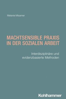 Machtsensible PRAXIS Der Sozialen Arbeit: Interdisziplinare Und Evidenzbasierte Methoden