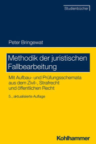 Title: Methodik der juristischen Fallbearbeitung: Mit Aufbau- und Prüfungsschemata aus dem Zivil-, Strafrecht und öffentlichen Recht, Author: Peter Bringewat