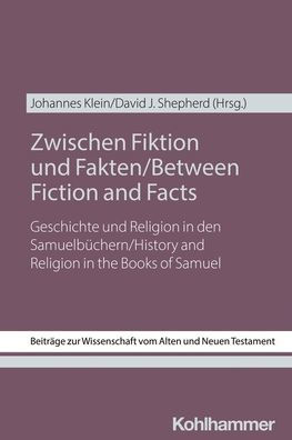 Zwischen Fiktion und Fakten / Between Fiction and Facts: Geschichte und Religion in den Samuelbuchern / History and Religion in the Books of Samuel