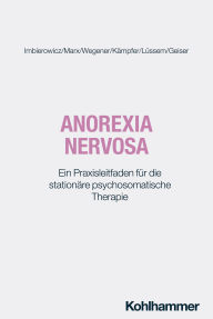 Title: Anorexia nervosa: Ein Praxisleitfaden für die stationäre psychosomatische Therapie, Author: Katrin Imbierowicz