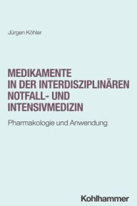 Title: Medikamente in der interdisziplinaren Notfall- und Intensivmedizin: Pharmakologie und Anwendung, Author: Jurgen Kohler