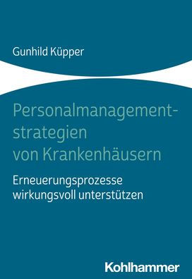 Personalmanagementstrategien von Krankenhausern: Erneuerungsprozesse wirkungsvoll unterstutzen